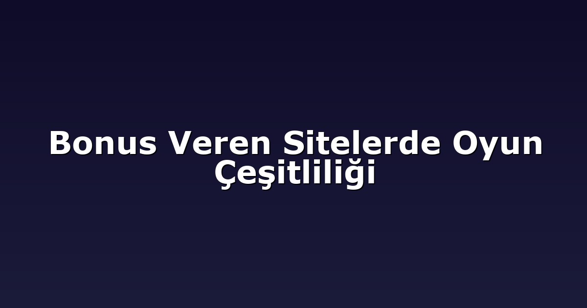 Bonus Veren Sitelerde Oyun Çeşitliliği
