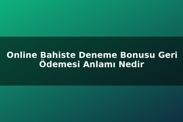Online Bahiste Deneme Bonusu Geri Ödemesi Anlamı Nedir